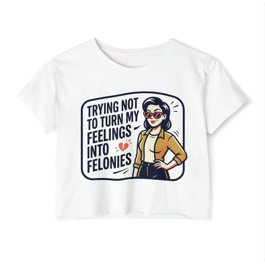 Trying Not To Turn My Feelings Into Felonies crop top | Retro Woman Graphic