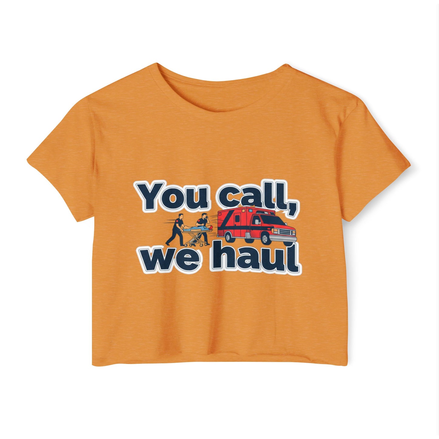 You Call We Haul shirt Crop Top | paramedic Design