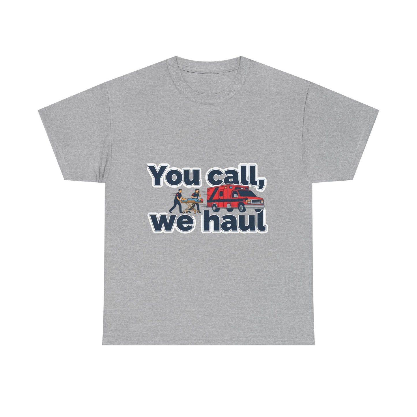 You call, we haul T-Shirt medic Tee, paramedic humor