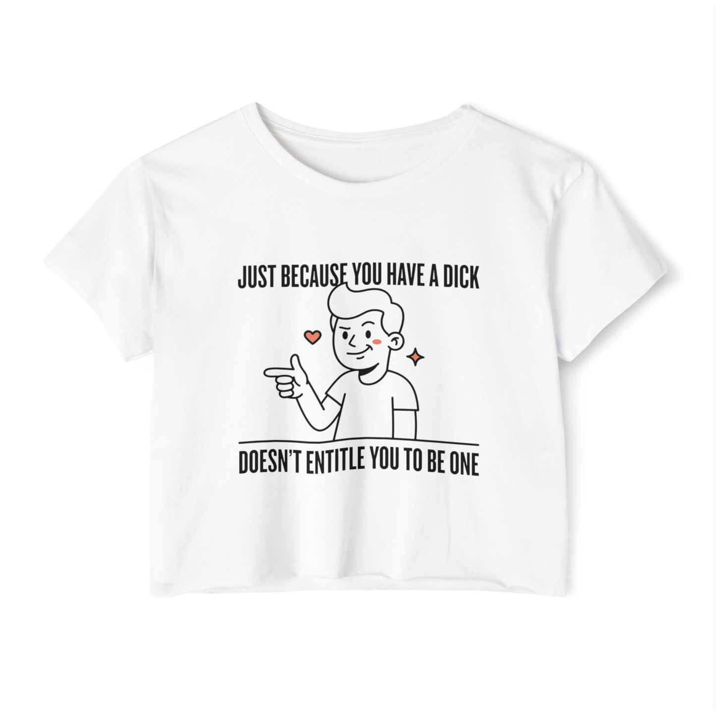 Just Because You Have A Dick graphic Crop Top | Feminist Statement Tee