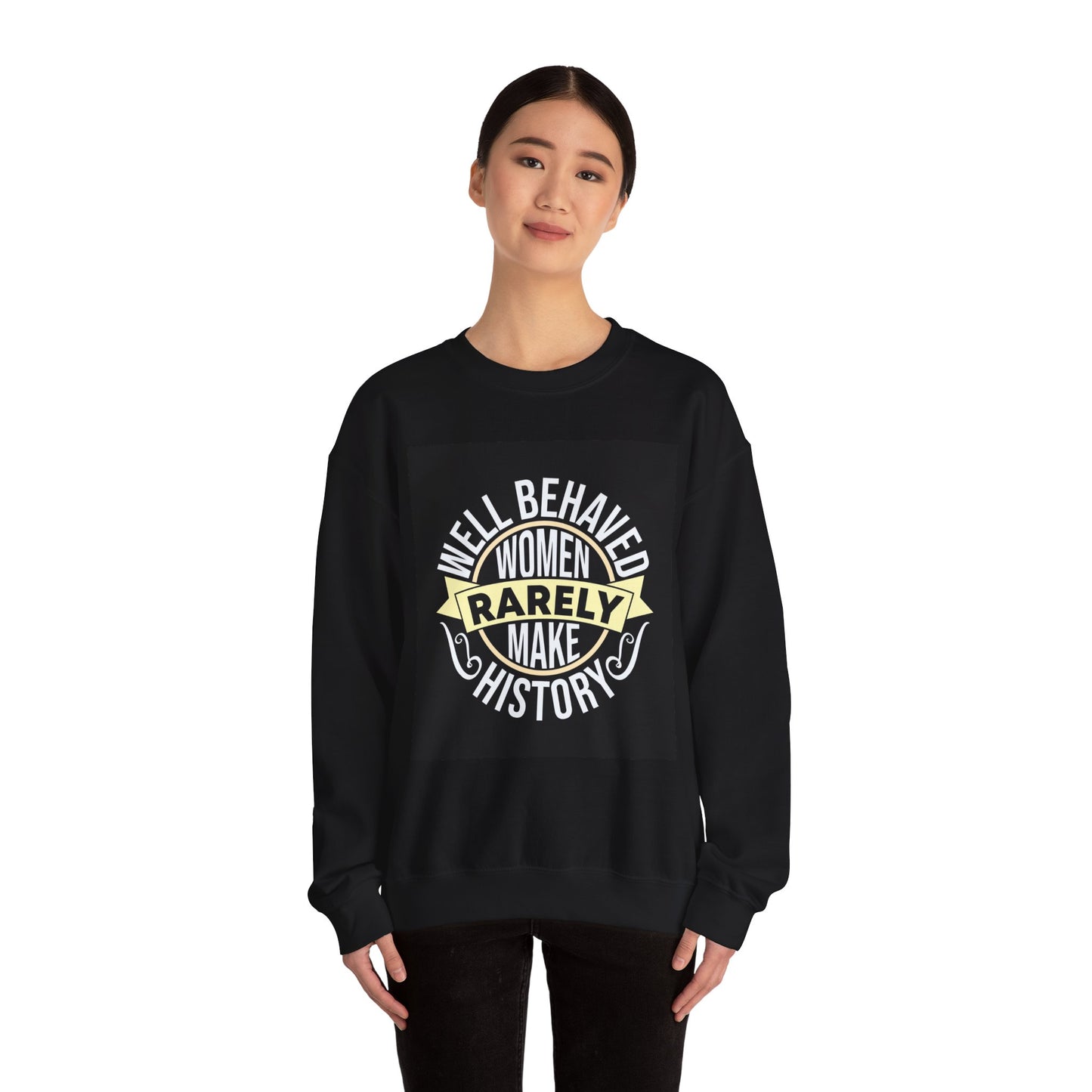 Well Behaved Women Rarely Make History Sweatshirt