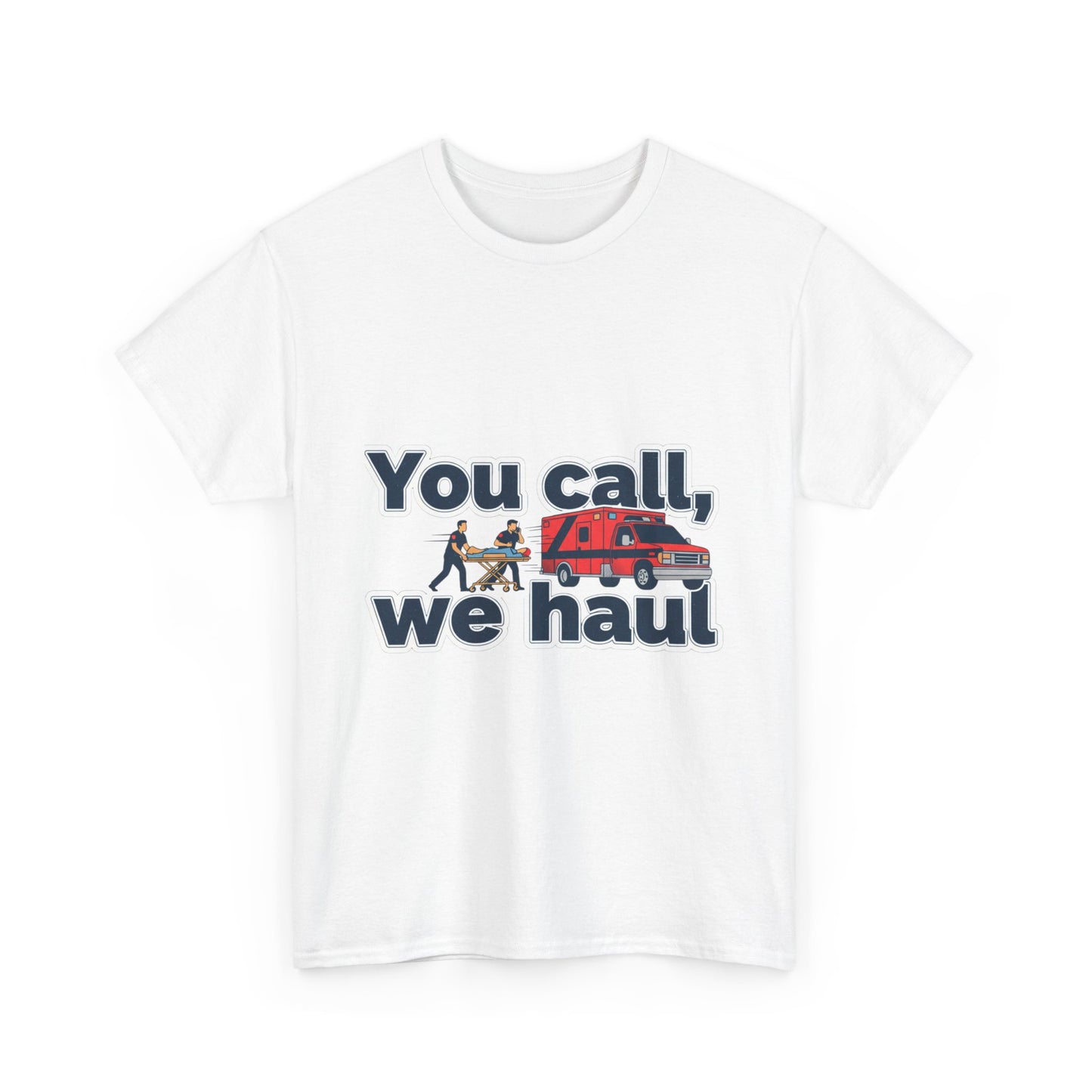 You call, we haul T-Shirt medic Tee, paramedic humor