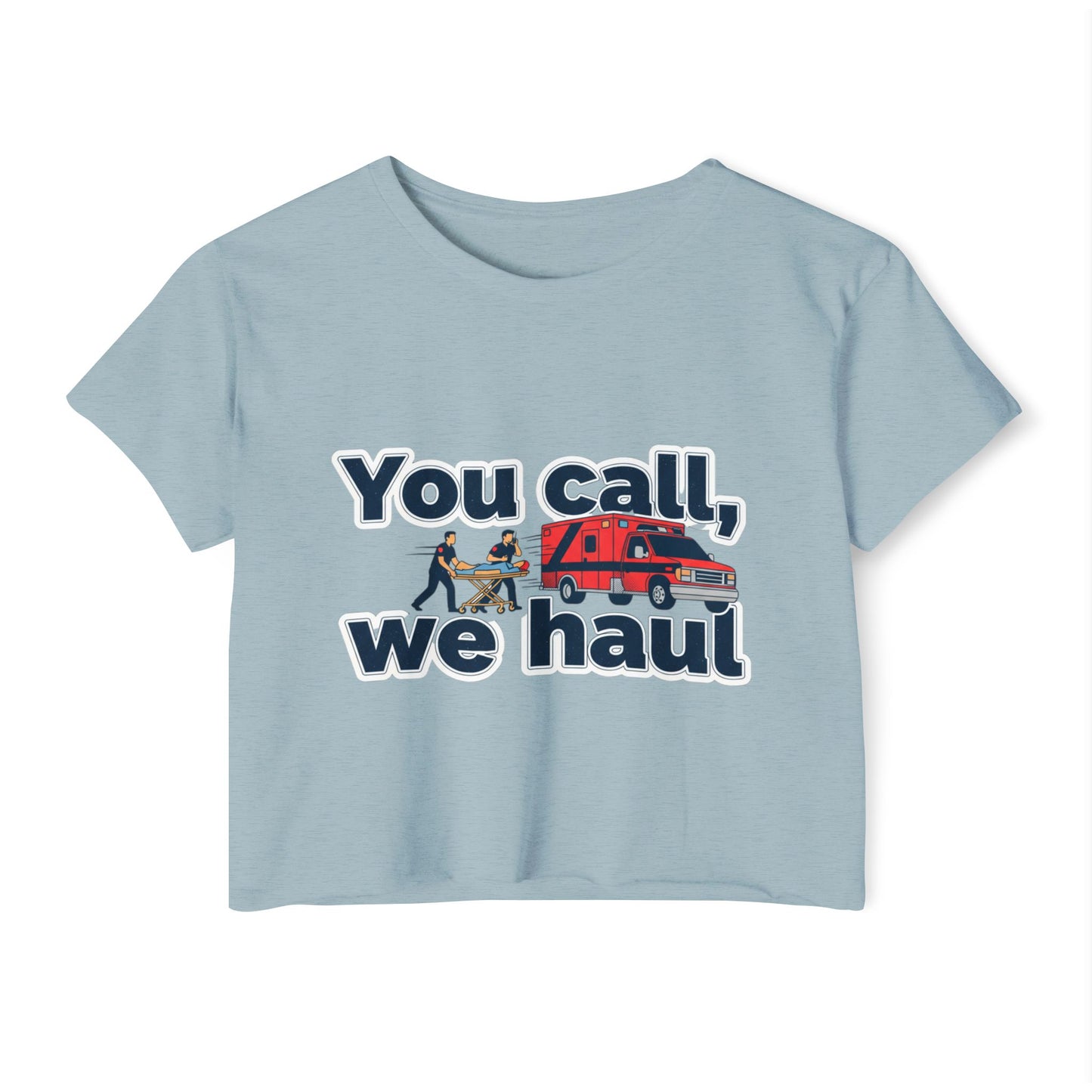 You Call We Haul shirt Crop Top | paramedic Design