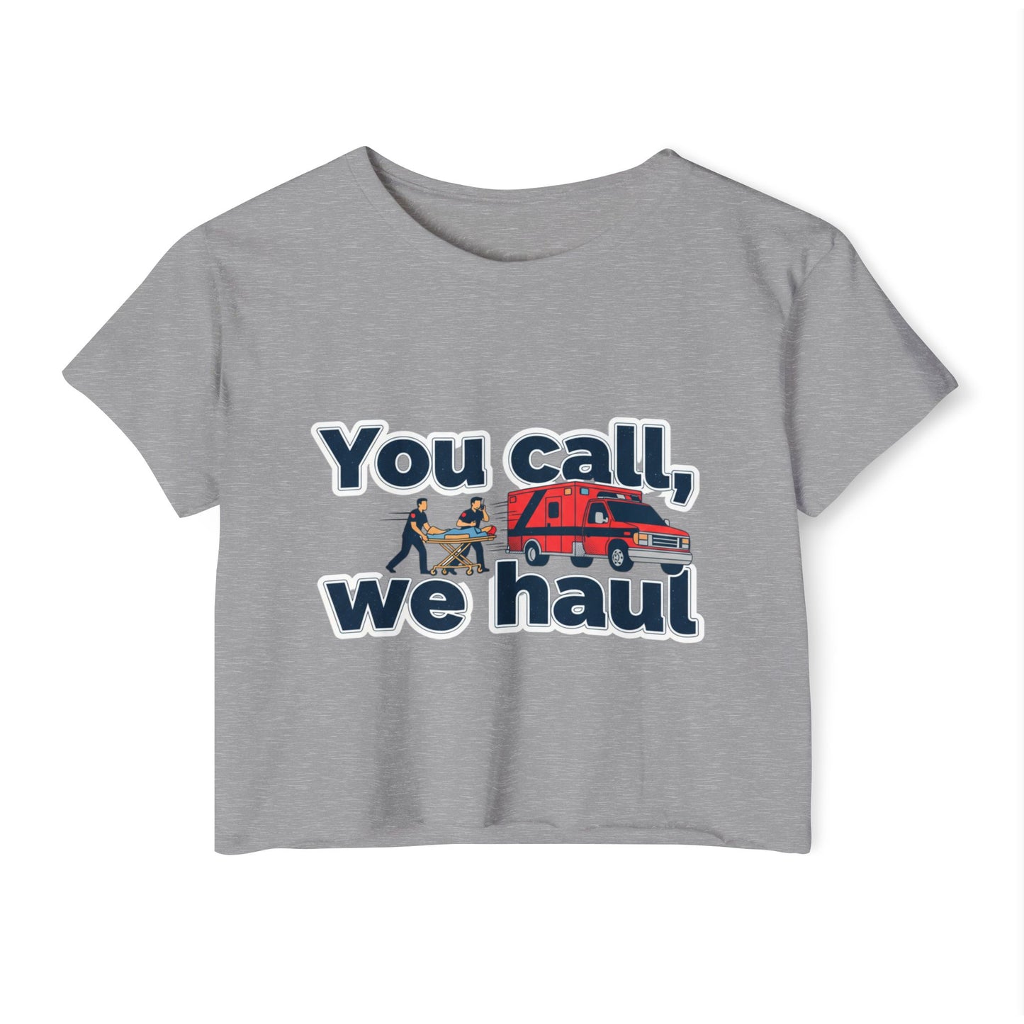 You Call We Haul shirt Crop Top | paramedic Design