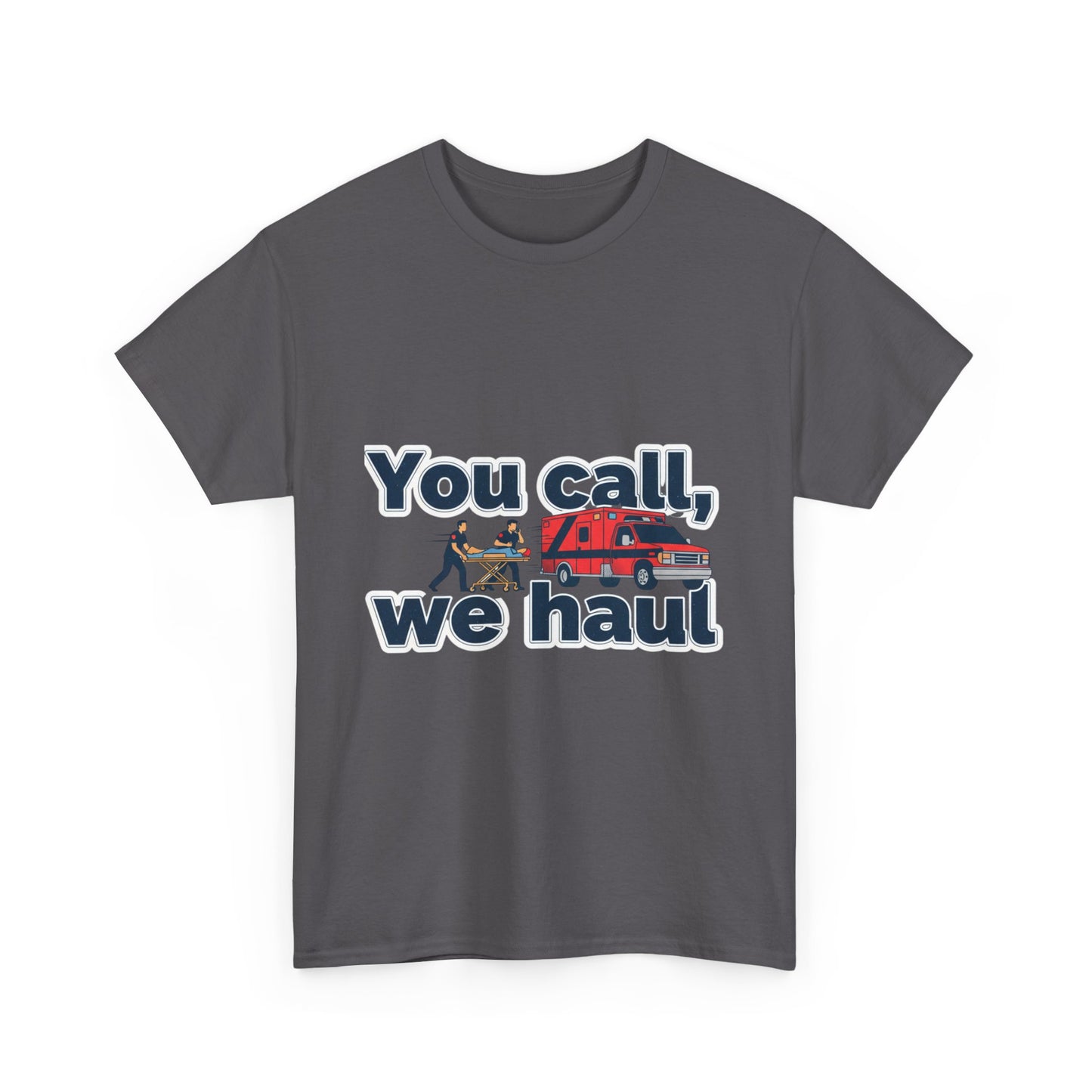 You call, we haul T-Shirt medic Tee, paramedic humor