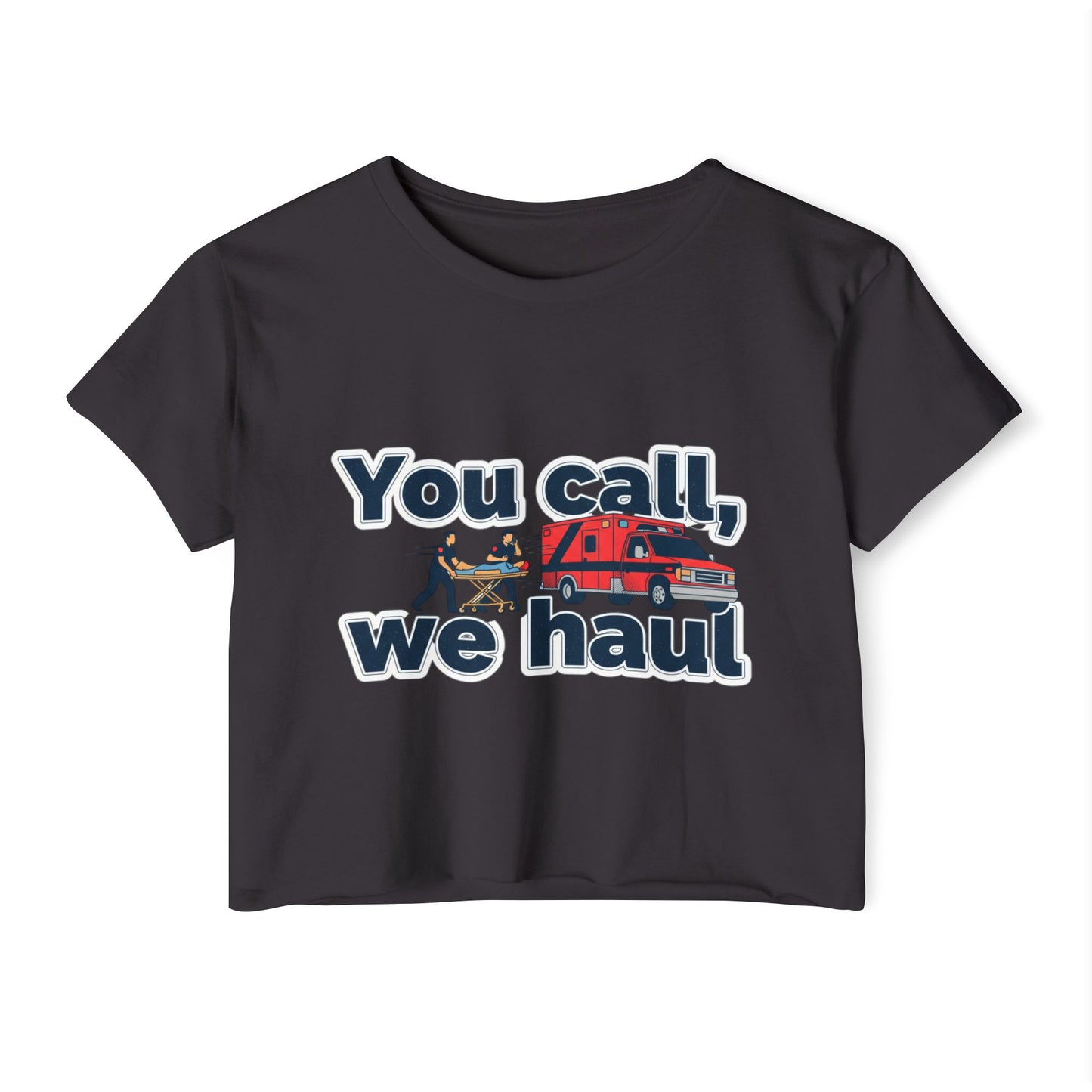 You Call We Haul shirt Crop Top | paramedic Design