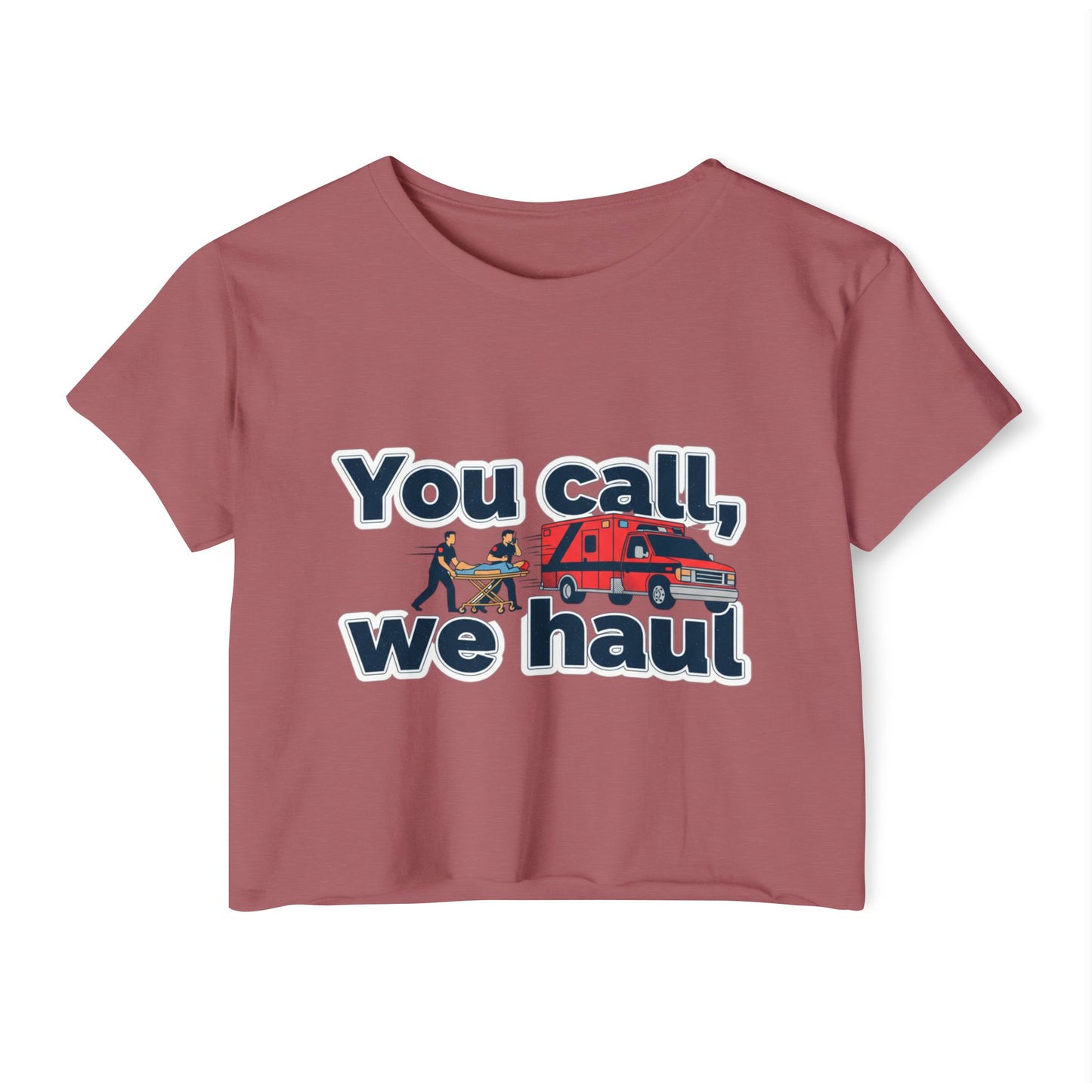 You Call We Haul shirt Crop Top | paramedic Design