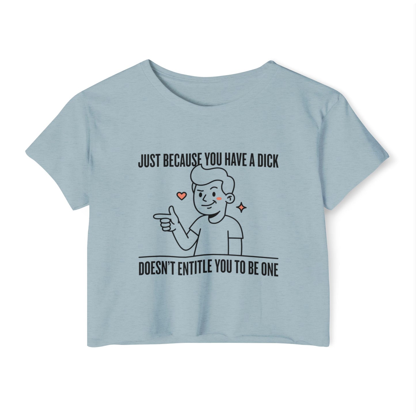 Just Because You Have A Dick graphic Crop Top | Feminist Statement Tee