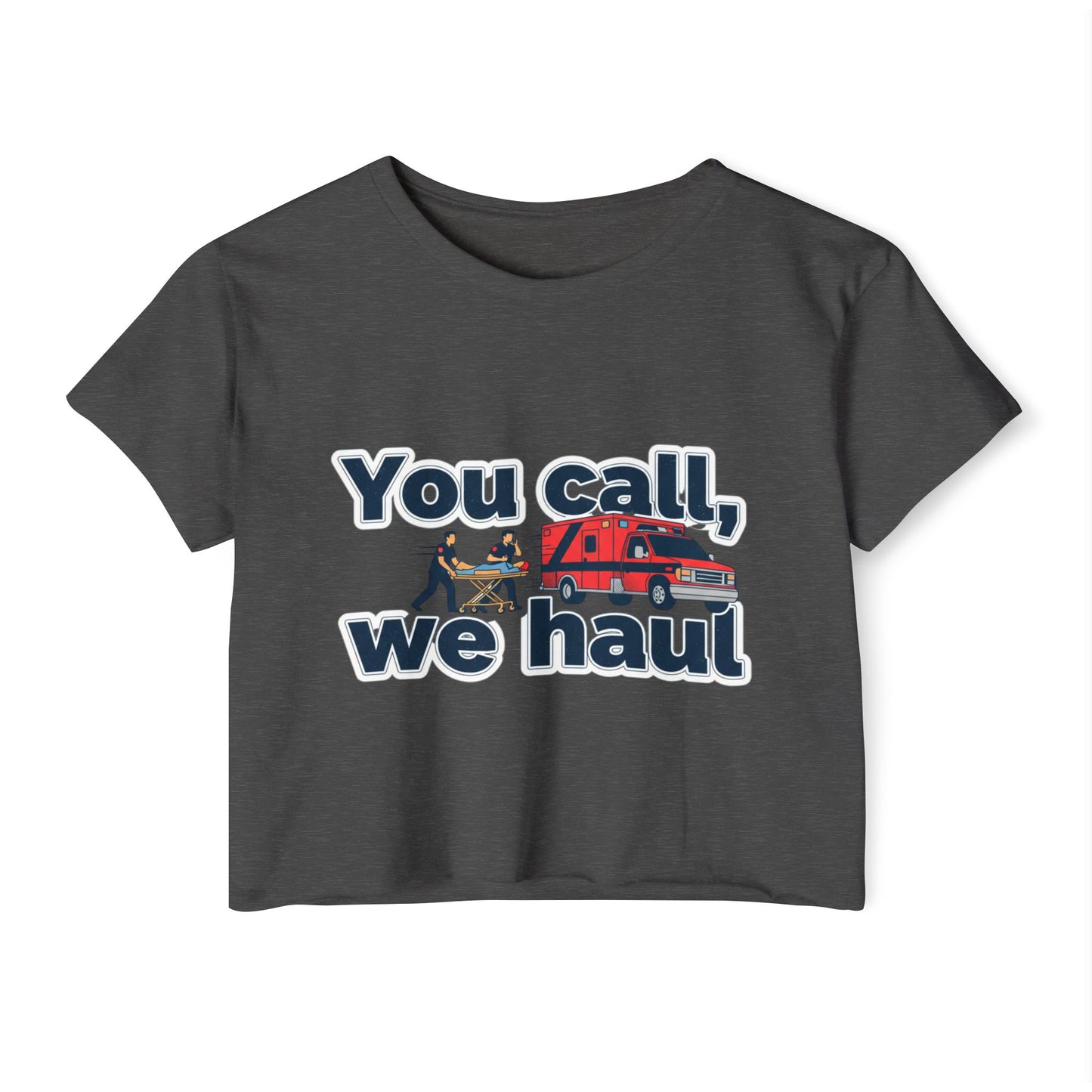 You Call We Haul shirt Crop Top | paramedic Design