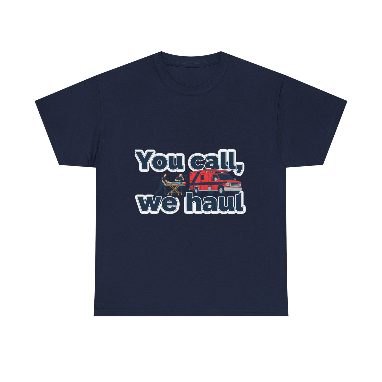 You call, we haul T-Shirt medic Tee, paramedic humor