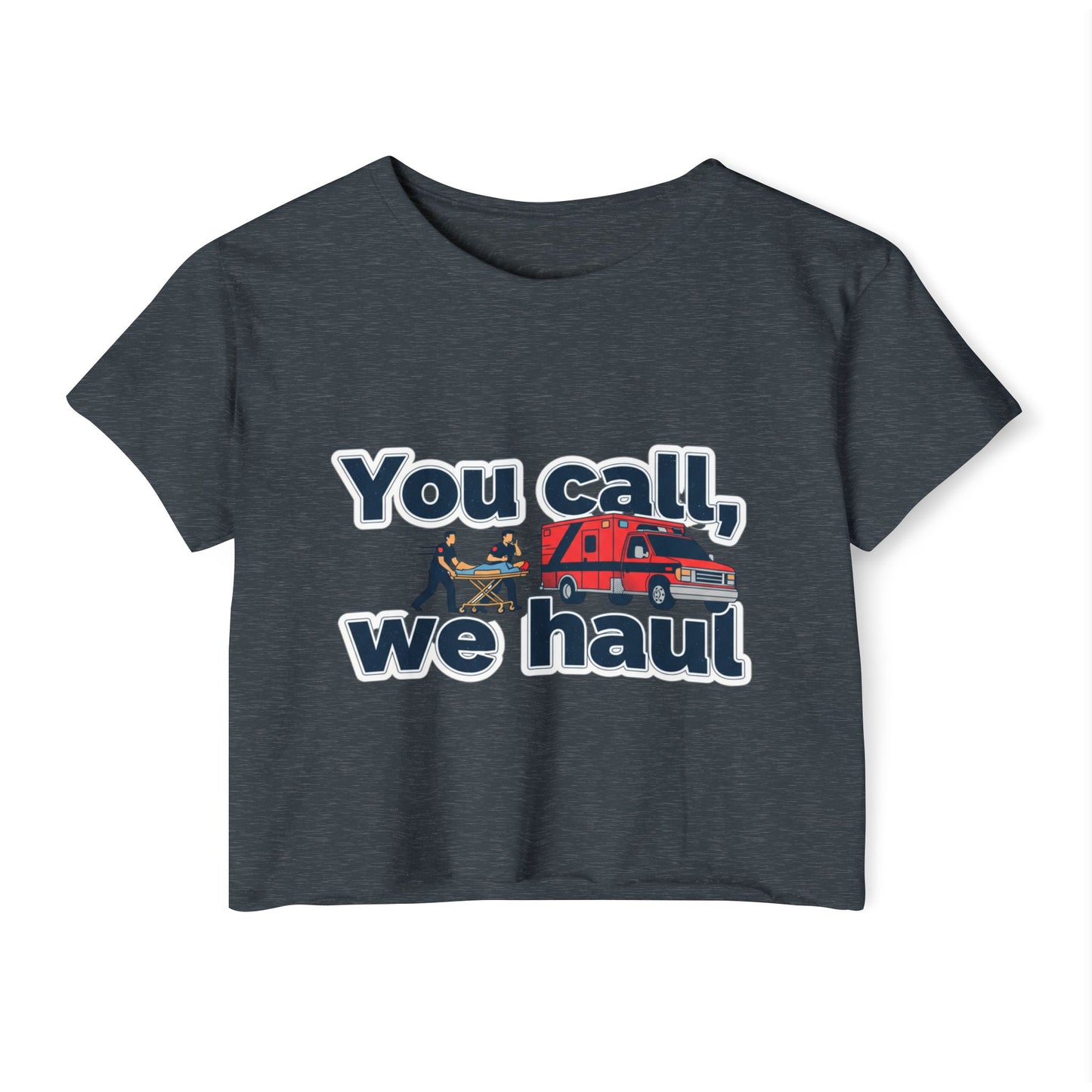 You Call We Haul shirt Crop Top | paramedic Design