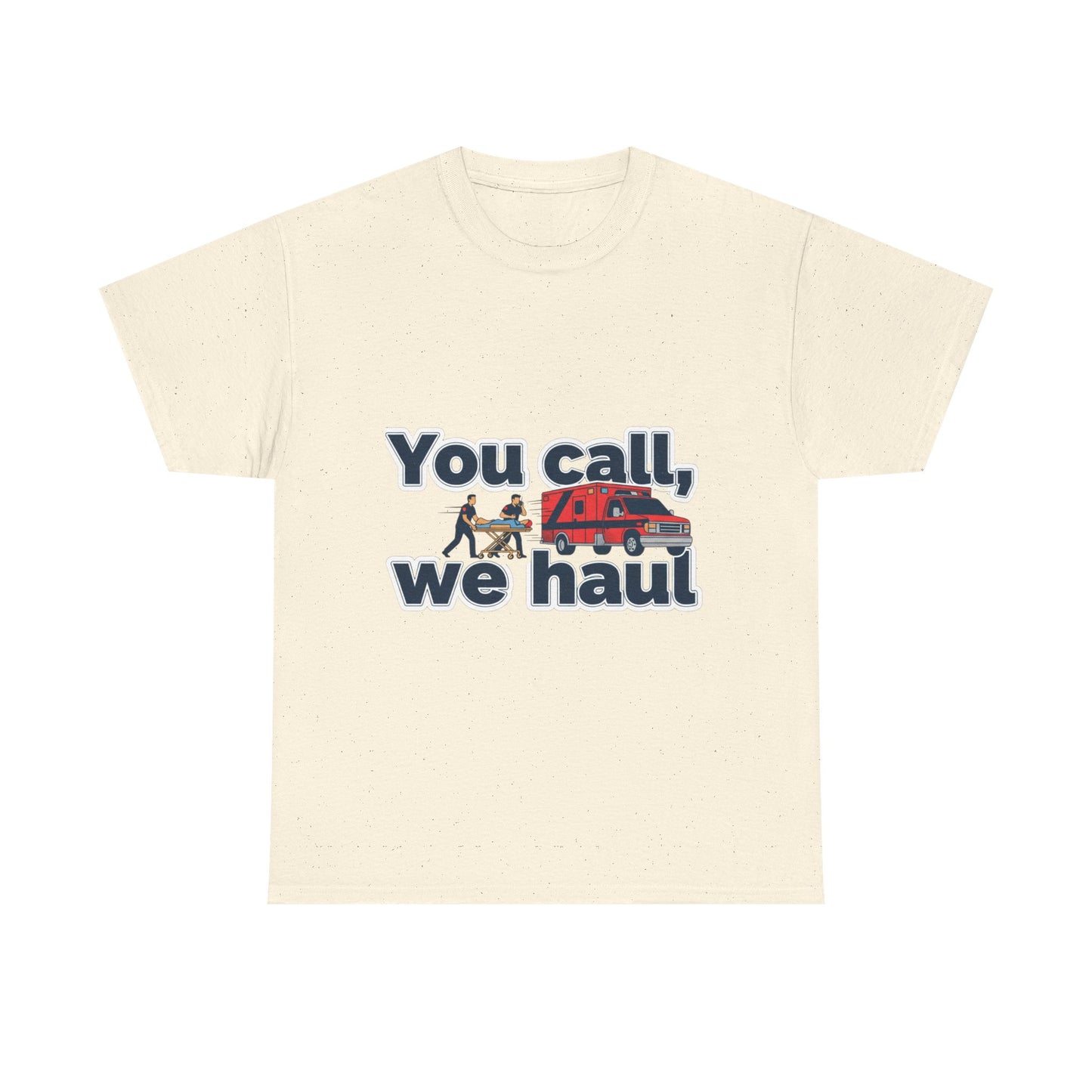 You call, we haul T-Shirt medic Tee, paramedic humor