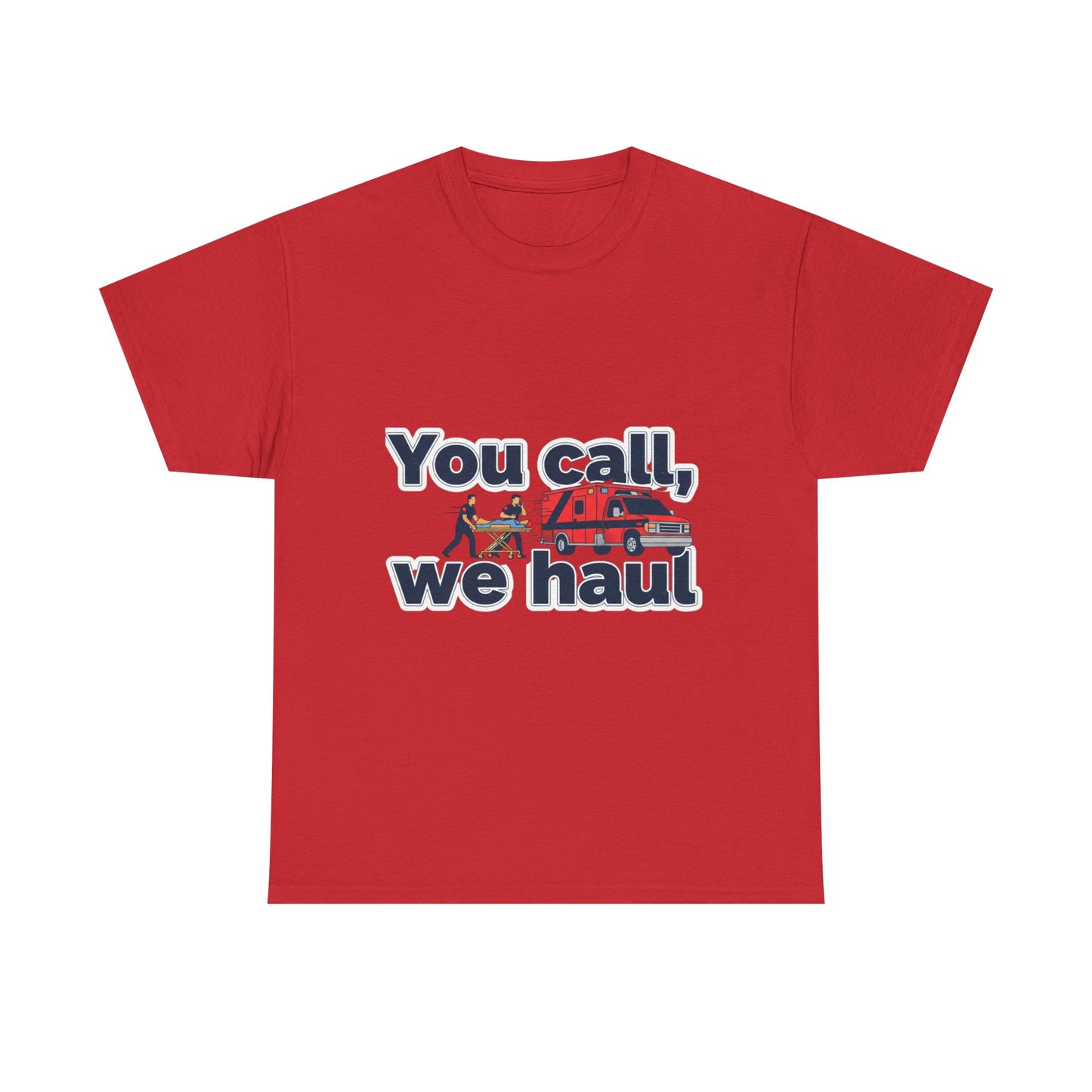 You call, we haul T-Shirt medic Tee, paramedic humor