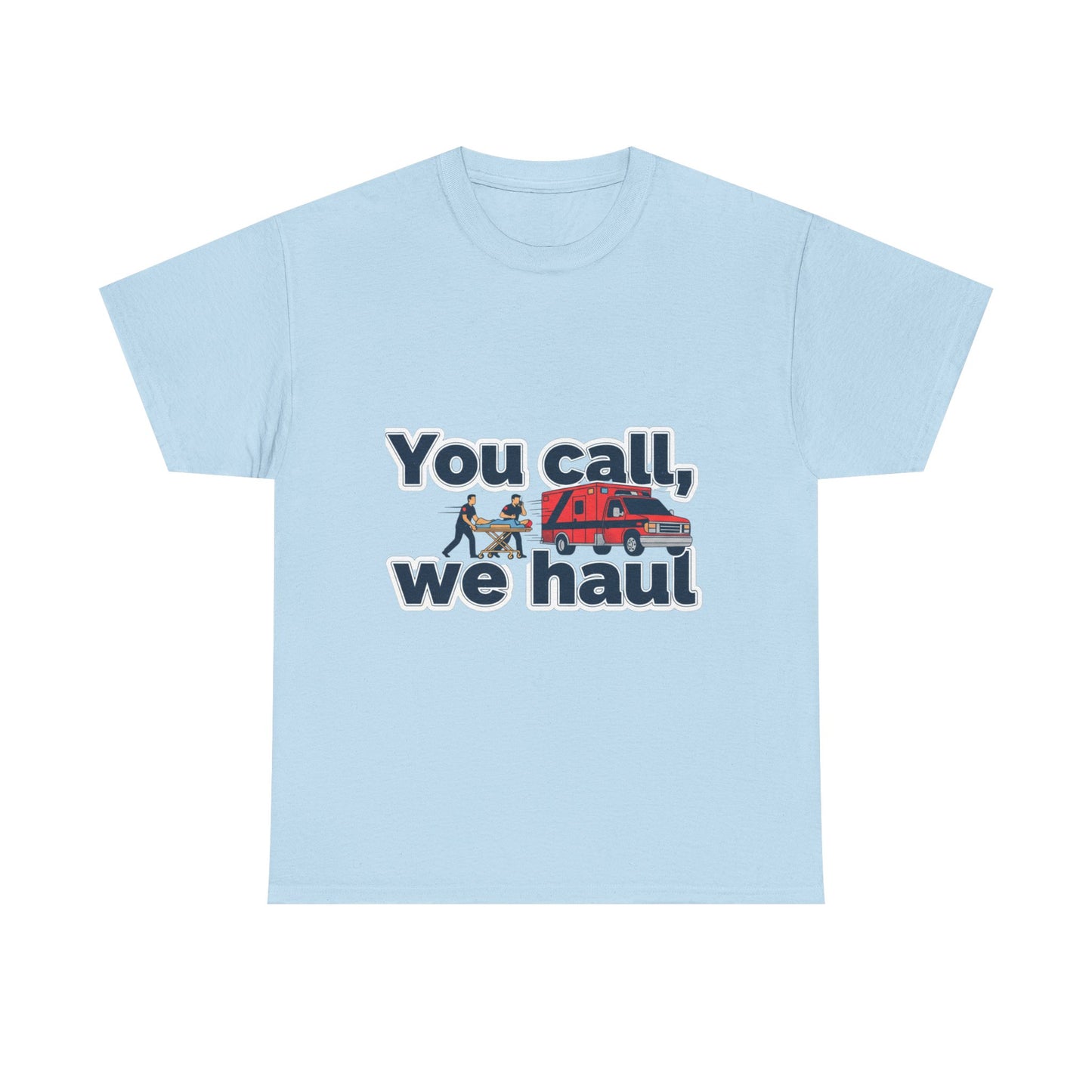 You call, we haul T-Shirt medic Tee, paramedic humor