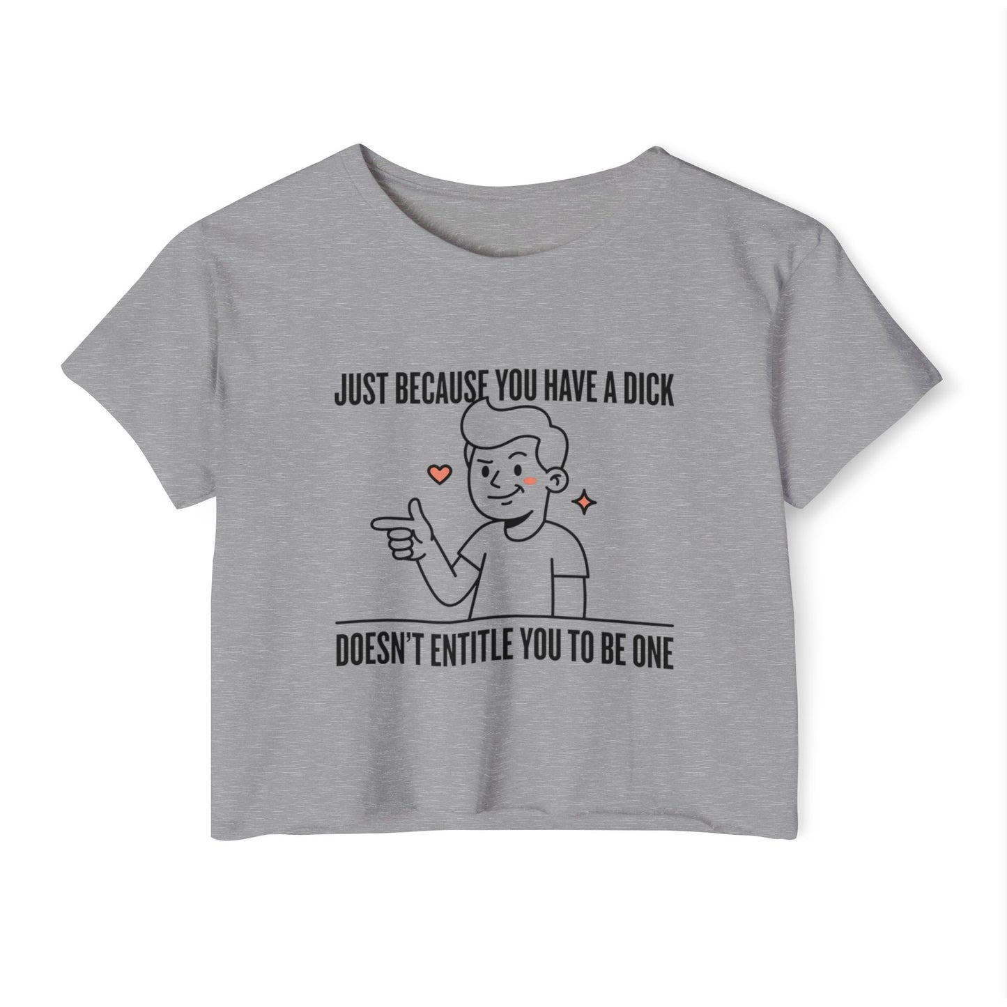 Just Because You Have A Dick graphic Crop Top | Feminist Statement Tee
