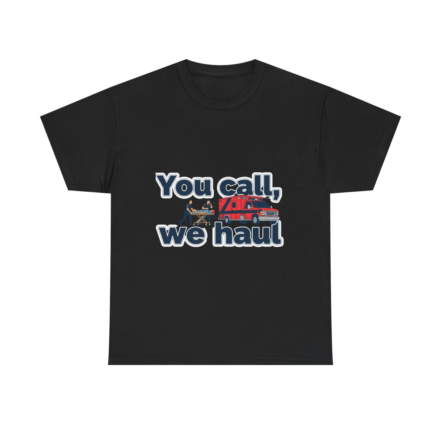 You call, we haul T-Shirt medic Tee, paramedic humor