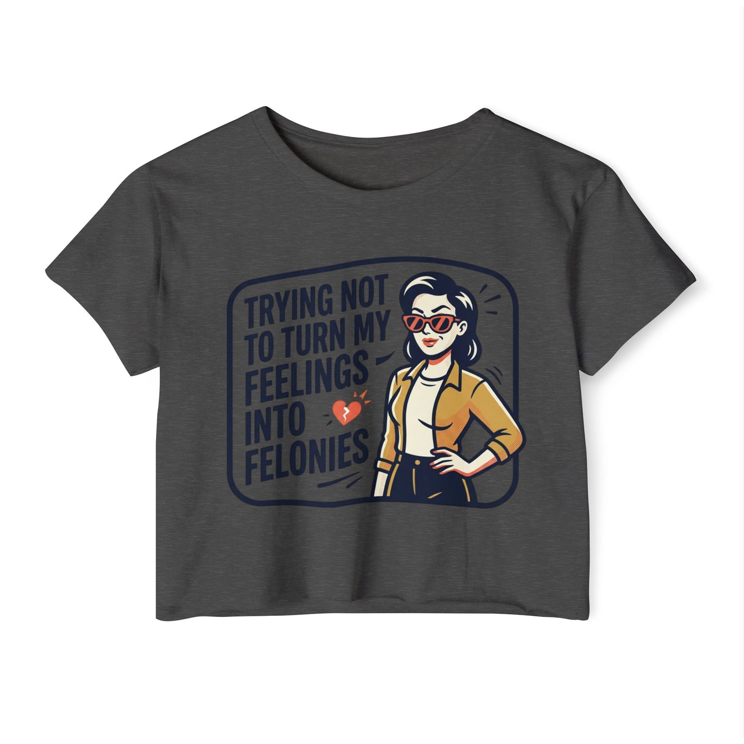 Trying Not To Turn My Feelings Into Felonies crop top | Retro Woman Graphic