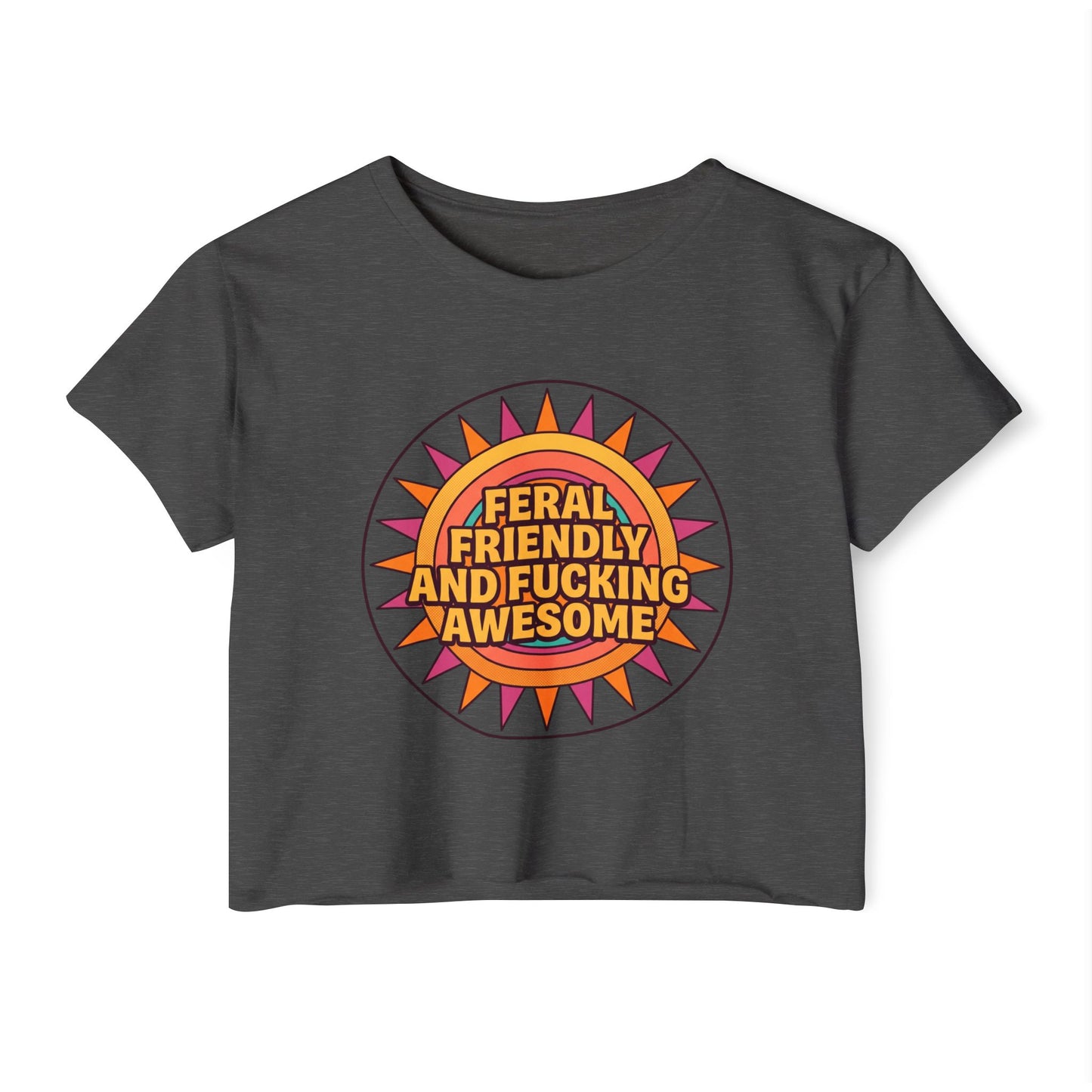 Feral Friendly and Fucking Awesome Crop Top — Women's Festival Graphic Tee