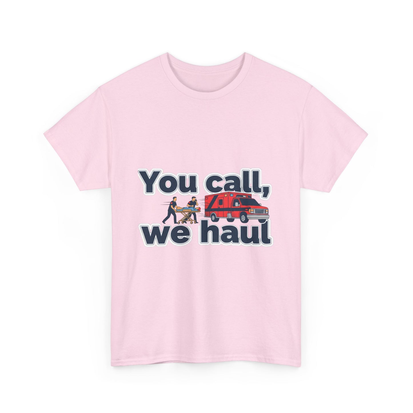 You call, we haul T-Shirt medic Tee, paramedic humor