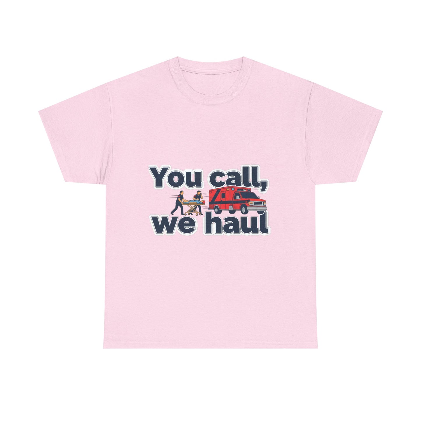 You call, we haul T-Shirt medic Tee, paramedic humor