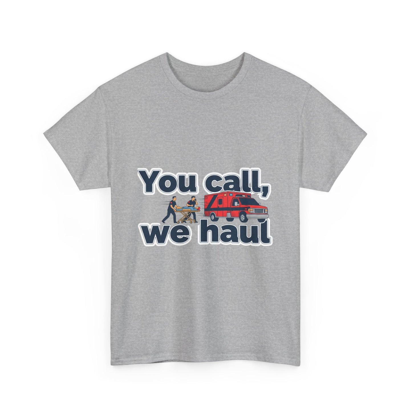 You call, we haul T-Shirt medic Tee, paramedic humor