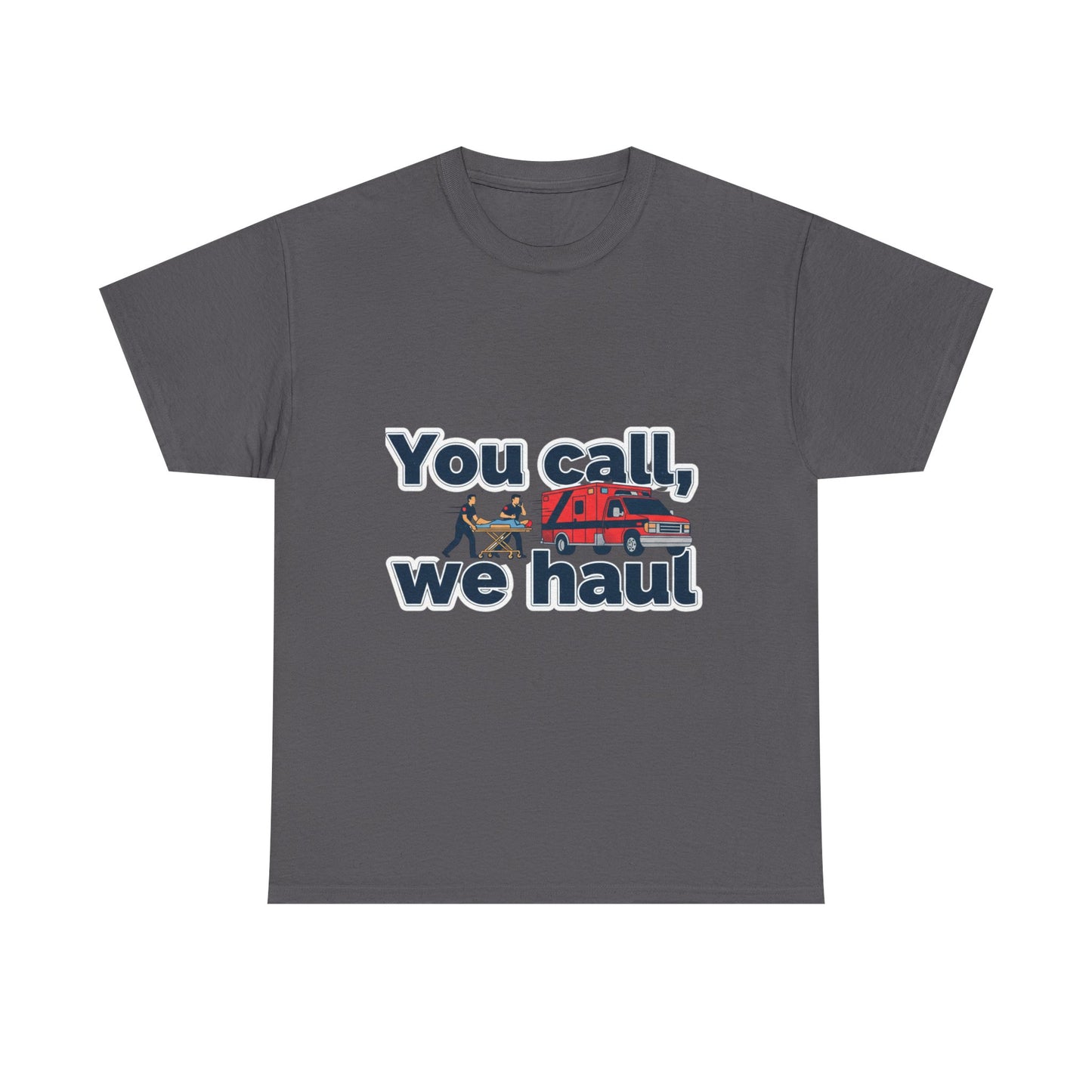 You call, we haul T-Shirt medic Tee, paramedic humor