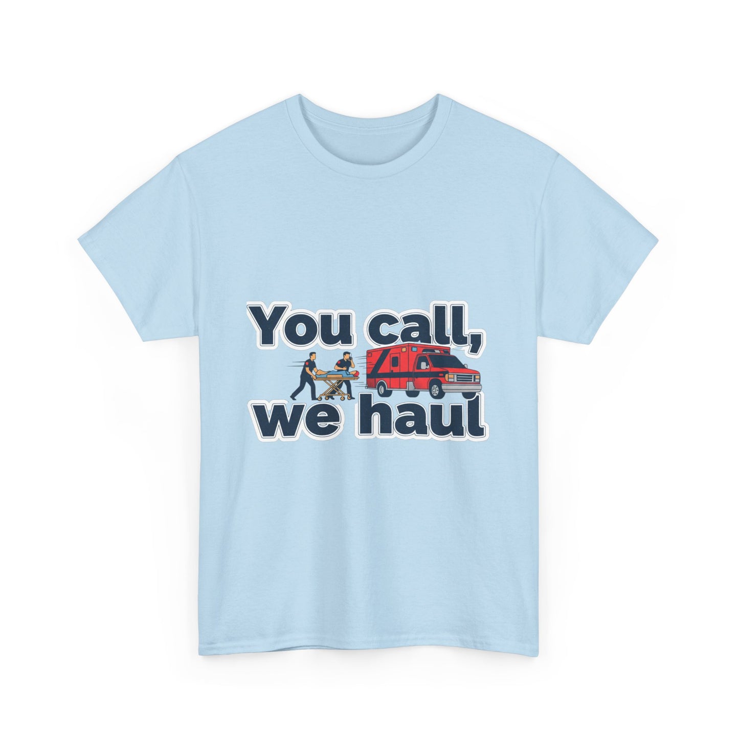You call, we haul T-Shirt medic Tee, paramedic humor
