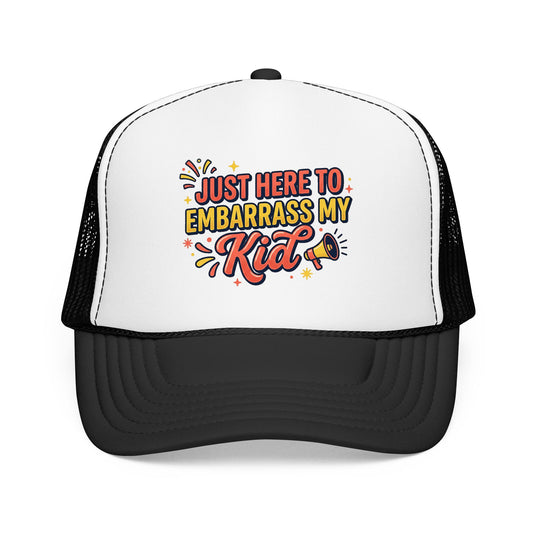 Just Here to Embarrass My Kid Trucker Hat — Funny Parent Foam Cap