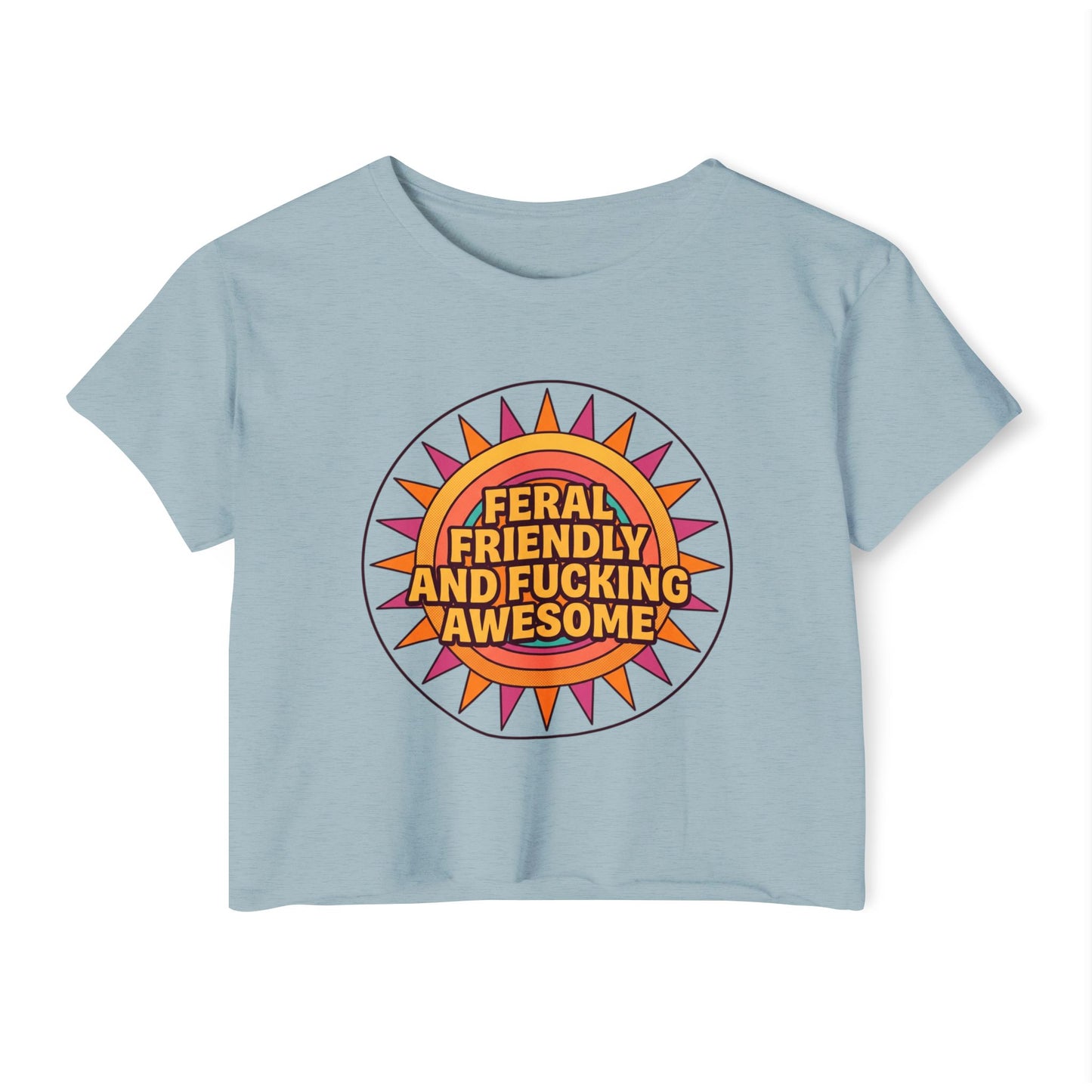 Feral Friendly and Fucking Awesome Crop Top — Women's Festival Graphic Tee