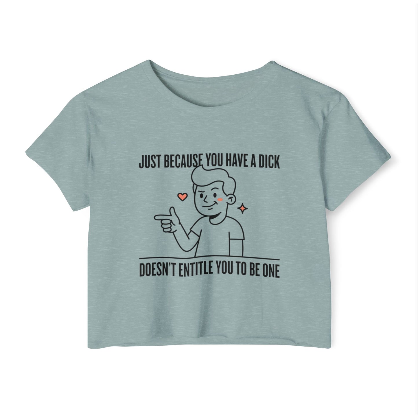 Just Because You Have A Dick graphic Crop Top | Feminist Statement Tee