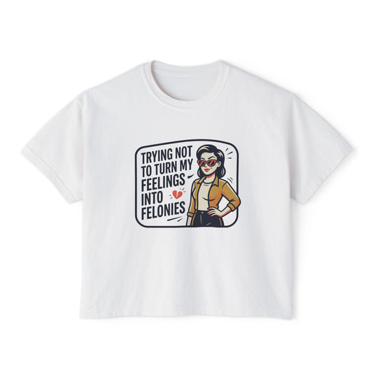 Trying Not To Turn My Feelings Into Felonies Tee | Graphic Cropped Shirt