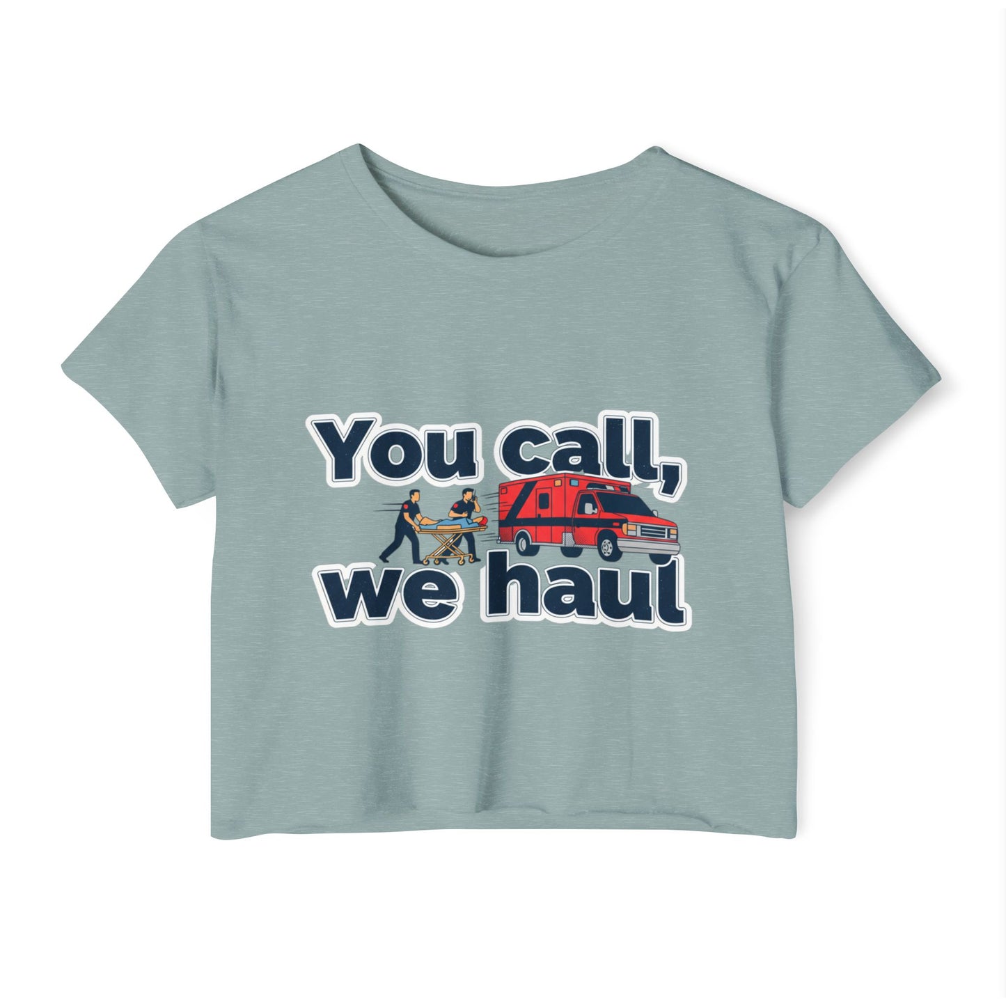 You Call We Haul shirt Crop Top | paramedic Design