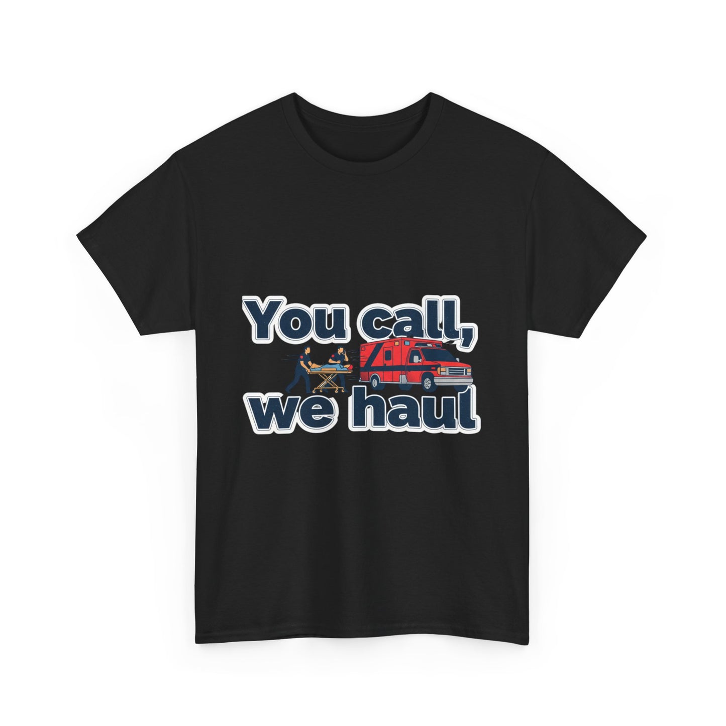 You call, we haul T-Shirt medic Tee, paramedic humor