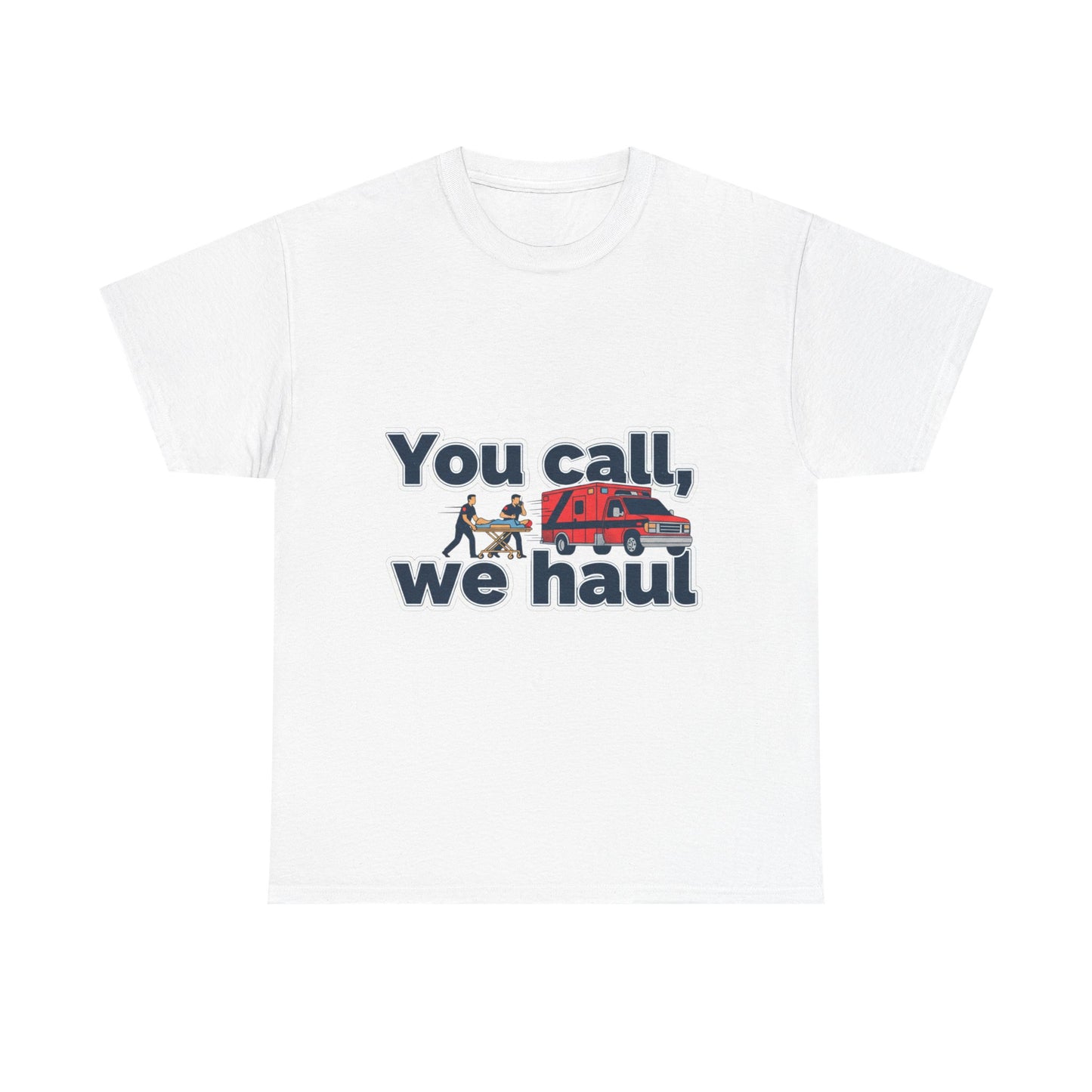 You call, we haul T-Shirt medic Tee, paramedic humor
