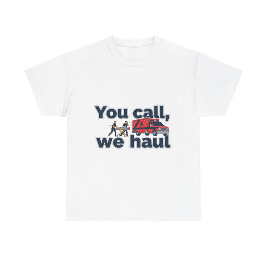 You call, we haul T-Shirt medic Tee, paramedic humor